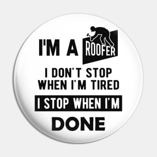 Roofer - I'm a roofer I don't stop when I'm tired I stop when I'm done Pin