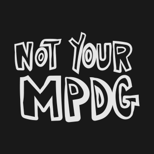 Not Your MPDG T-Shirt