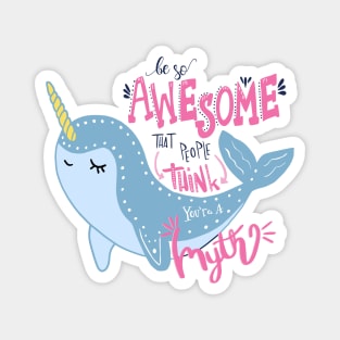 Narwhal Be So Awesome People think you are a myth Magnet