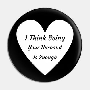 I Thing Being Your Husband Is Enough Pin