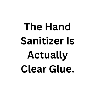 Clear Glue Or Hand Sanitizer? T-Shirt