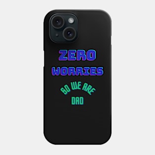 Zero worries, So we are Dad. Phone Case