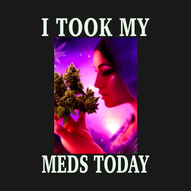 I Took My Meds Today Marijuana Funny Weed Cannabis Sayings by aditchucky