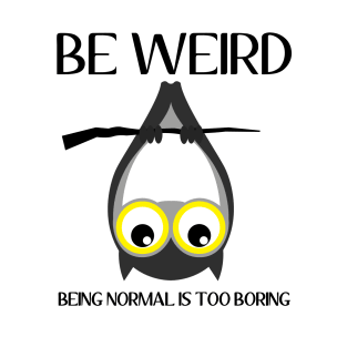 weird, being normal is boring T-Shirt