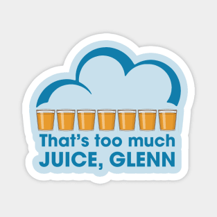 That's too much juice, Glenn Magnet