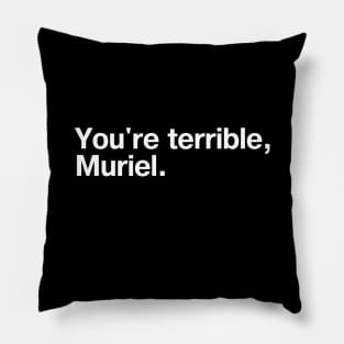 "You're terrible, Muriel." in plain white letters - I'm telling mum Pillow