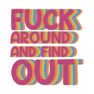 Fuck Around And Find Out - colour T-Shirt