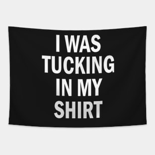 I Was Tucking In My Shirt - Funny I Was Tucking In My Saying Tapestry