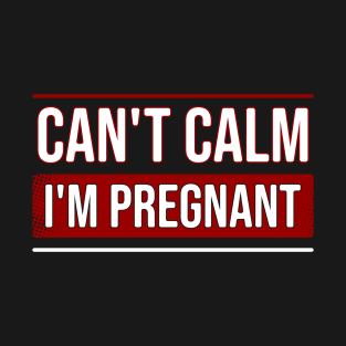 Cant calm im pregnant T-Shirt