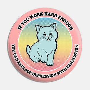 If You Work Hard Enough You Can Replace Depression With Exhaustion Pin