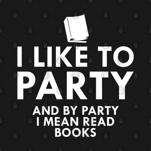 Book Reader - I like to party and by party I mean read books by KC Happy Shop