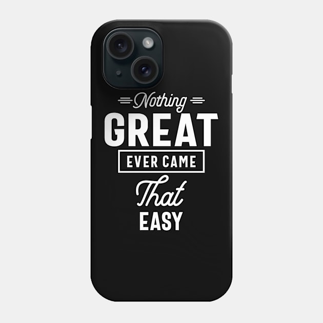 Nothing Great Ever Came That Easy Motivation Gift Phone Case by cidolopez