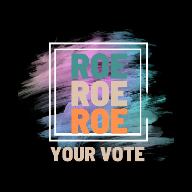 Roe Roe Roe Your Vote by NICHE&NICHE