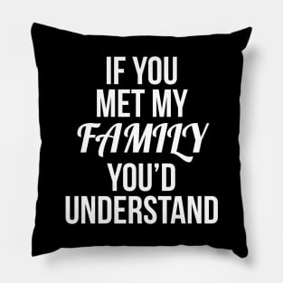 If You Met My Family You'd Understand Pillow