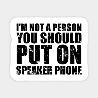 I'm Not a Person You Should Put On Speaker Phone funny Magnet