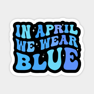 in april we wear blue Autism Awareness Month Magnet