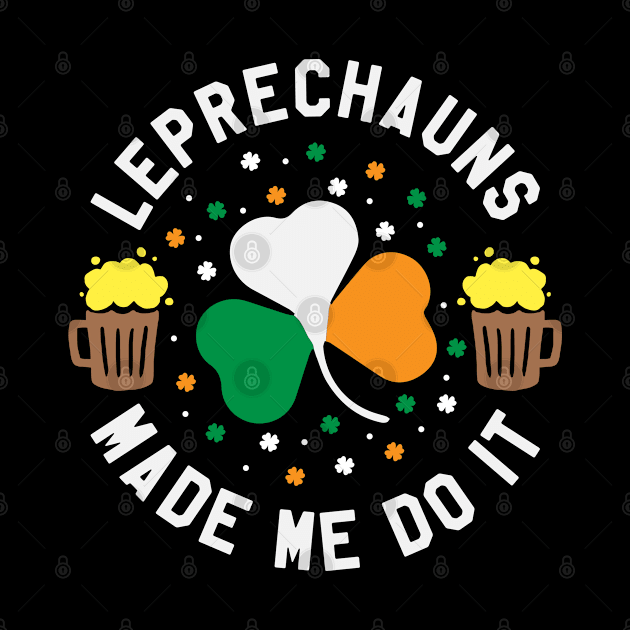 St Patrick's Day - Leprechauns Made Me Do It Funny St Paddy's Day by ahmed4411