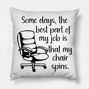 Some Days the Best Part of My Job is That My Chair Spins Pillow