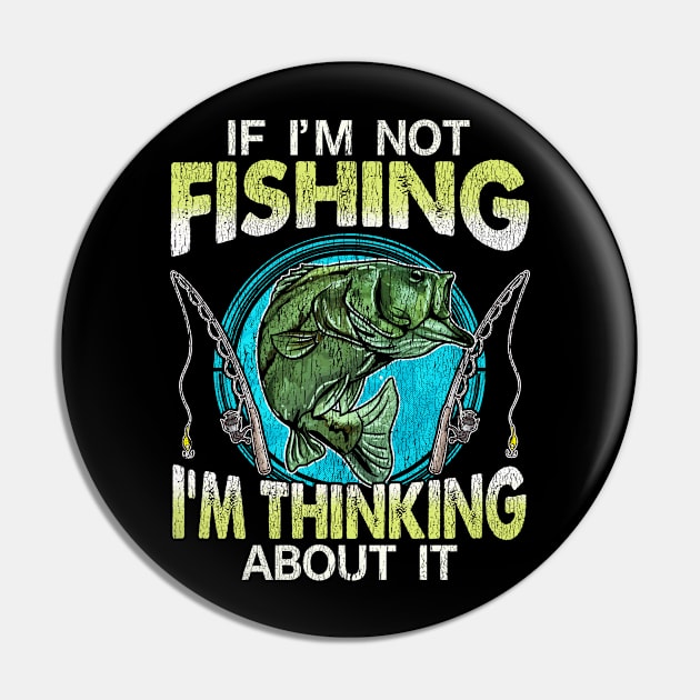 If Im Not Fishing Im Thinking About It Pin by E