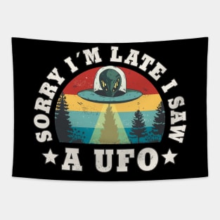 Sorry I'm Late I Saw A Ufo Funny sarcastic Ufo Lover Tapestry