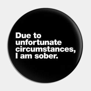 Due to unfortunate circumstances, I am sober. Pin