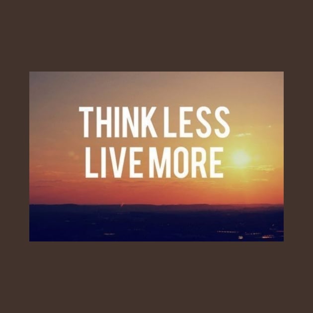 Think Less Live More Motivational Inspirational T-Shirt by shewpdaddy