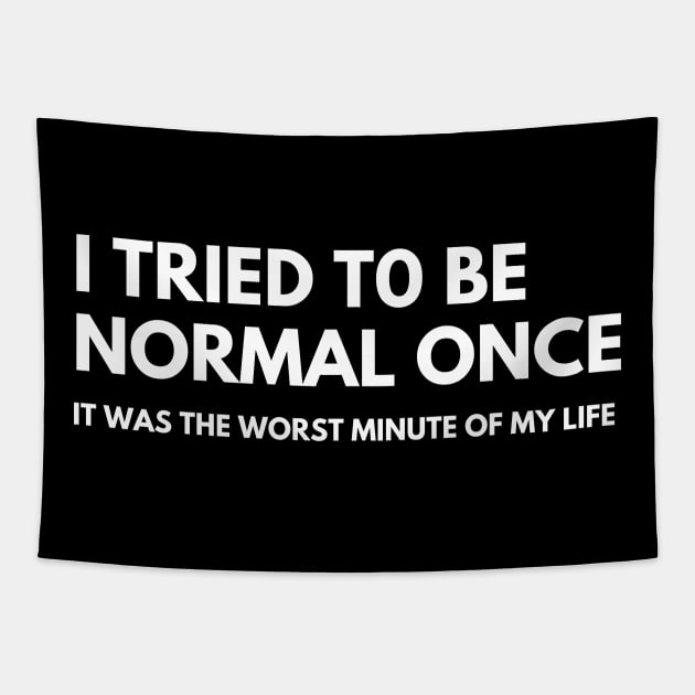 I Tried To Be Normal Once, It Was The Worst Minute Of My Life. Funny Sarcastic NSFW Rude Inappropriate Saying Tapestry by That Cheeky Tee