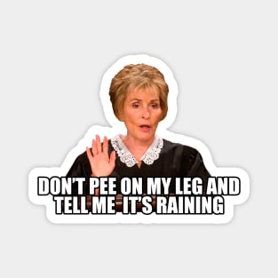 Don't Pee on my Leg and tell me its Raining Magnet