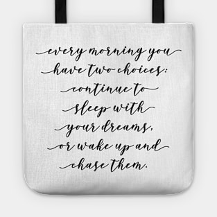 every morning you have two choices continue to sleep with your dreams or wake up and chase them Tote