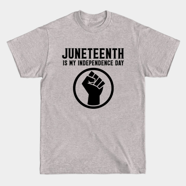 Discover juneteenth is my independence day - Juneteenth Is My Independence Day - T-Shirt