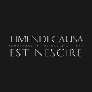 Latin Inspirational Quote: Timendi Causa Est Nescire (Ignorance is the Cause of Fear) T-Shirt