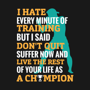 I hate every minute of training but I said don’t quit suffer now and live the rest of your life as champion-motivational design- motivational sticker T-Shirt