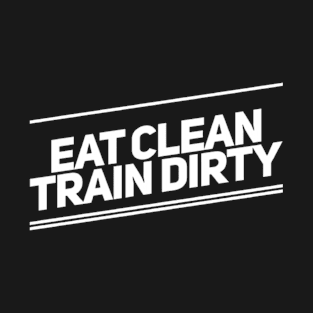 Eat Clean Train Dirty T-Shirt