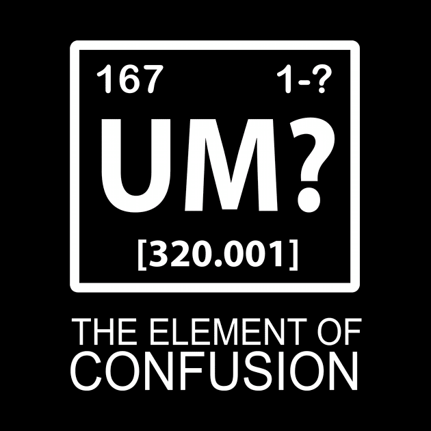The Element of Confusion by ThyShirtProject - Affiliate