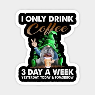 Gnome I Only Drink Coffee 3 Days A Week Yesterday Today And Tomorrow Magnet