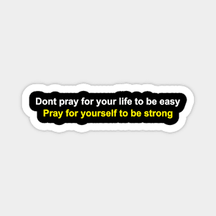 Dont pray for your life to be easy Magnet