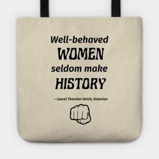 “Well-behaved women seldom make history.” -- Laurel Thatcher Ulrich Tote