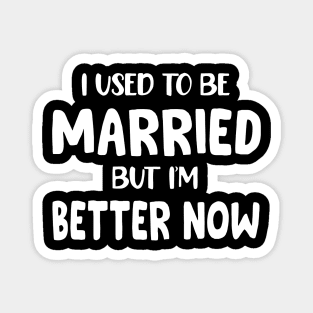 I Used To Be Married But I'm Much Better Now Magnet