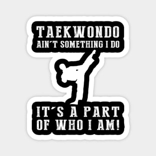 Kicking with Passion - Taekwondo Ain't Something I Do, It's Who I Am! Funny Martial Arts Tee Magnet