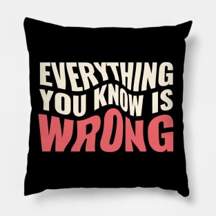 Everything You Know Is Wrong. Mind-Bending Quote. Warped Light Text. Pillow