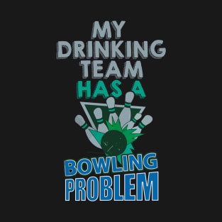 My drinking team has a bowling problem T-Shirt