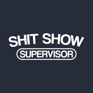Sh*t Show Supervisor T-Shirt