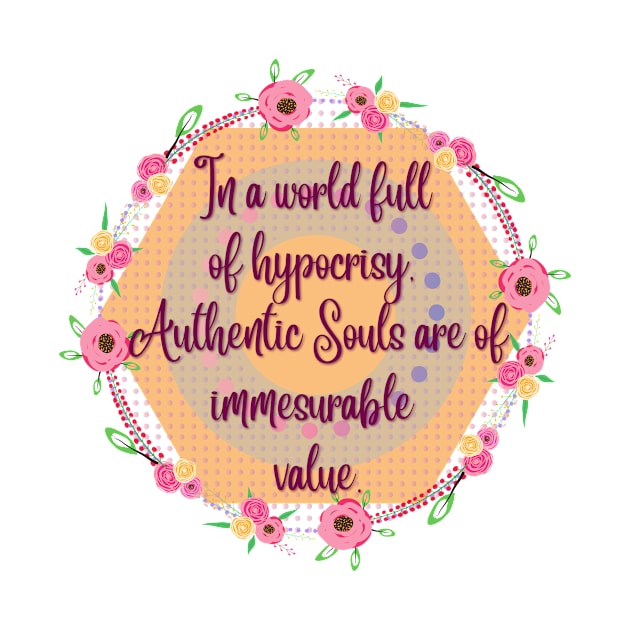 In a World of hipocrisy Authentic Souls are of immeasurable value by Spirit Shirts