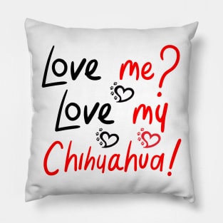 Love Me Love My Chihuahua! Especially for Chihuahua Dog Lovers! Pillow