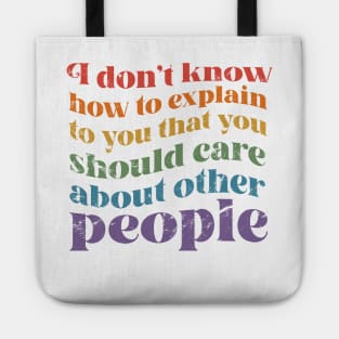 I dont know how to explain to you that you should care about other people Tote