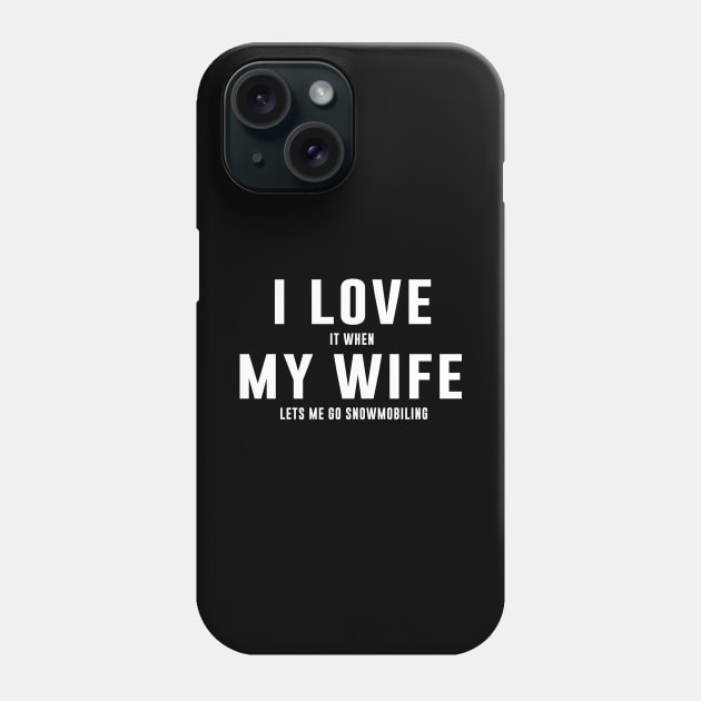 I LOVE it when MY Wife Lets me go snowmobiling Phone Case by redsoldesign