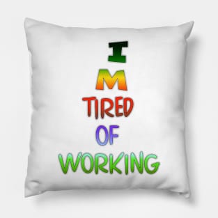 I M Tired of Working, Funny Quote Pillow