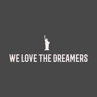 We Love The Dreamers T-Shirt