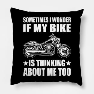 Cool Motorcycle Design,SOMETIMES I WONDER IF MY BIKE IS THINKING ABOUT ME TOO Pillow