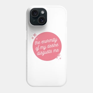 the enormity of my desire disgusts me xoxo Phone Case